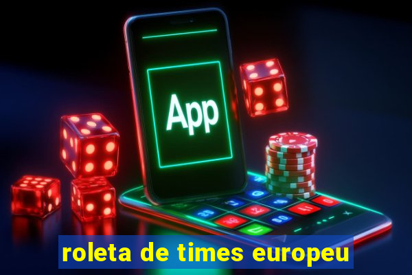 roleta de times europeu